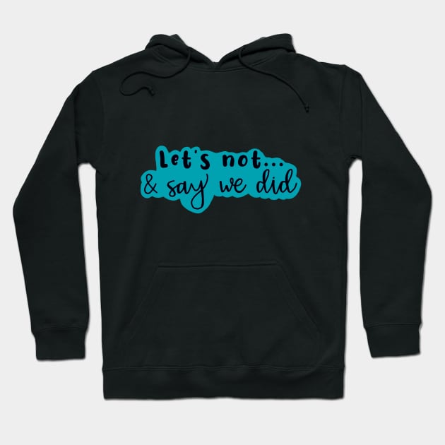 Let's Not and Say We Did (blue) Hoodie by maddie55meadows